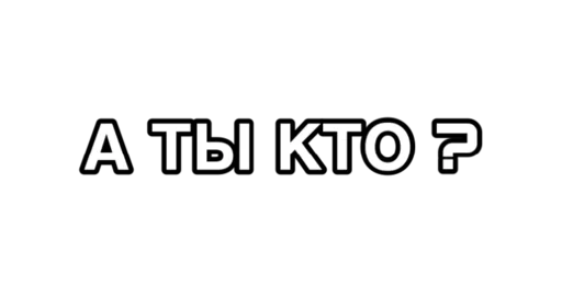 А ТЫ КТО ? - 