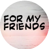 For My Friends🤍 - 